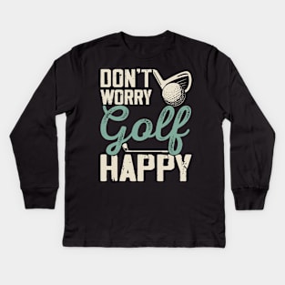 Don't Worry Golf Happy  T Shirt For Women Men Kids Long Sleeve T-Shirt